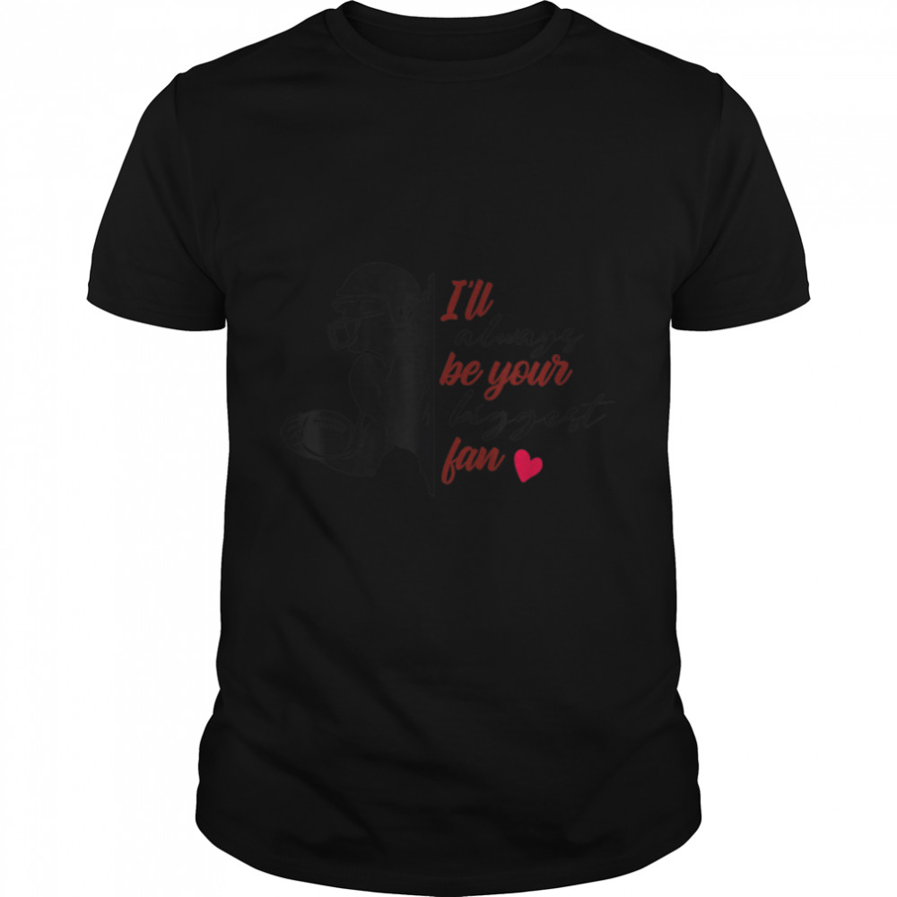 Football Lovers I'll Always Be Your Biggest Football Fan T-Shirt B0BFD2CGQ2