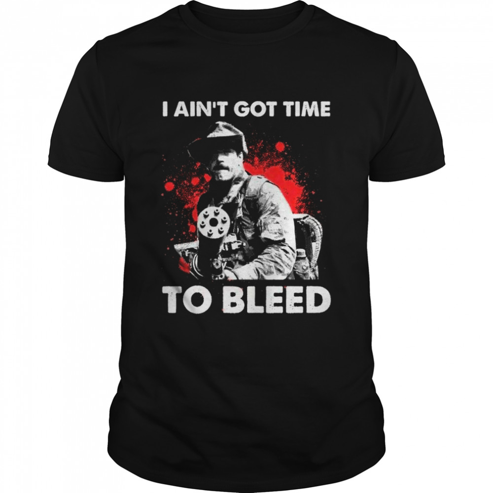 I Aint Got Time To Bleed T-Shirt