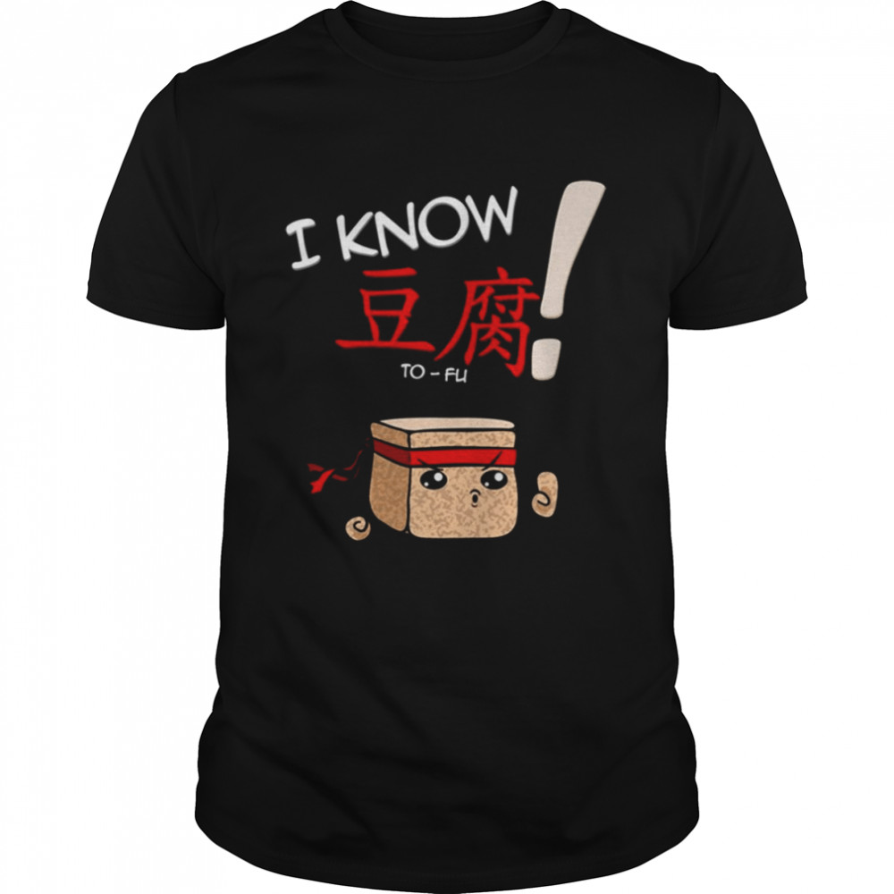 I Know To-Fu Funny T-Shirt