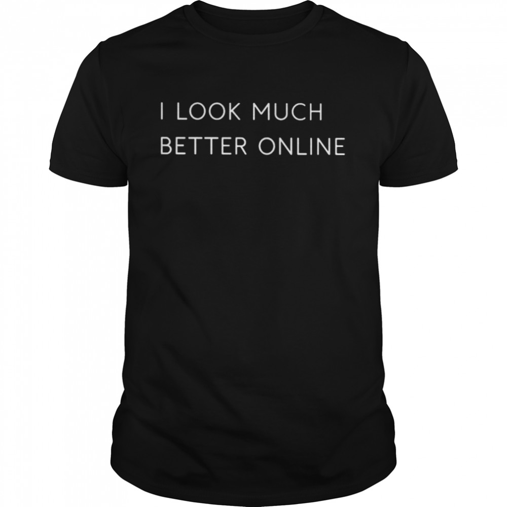 I look much better online unisex T-shirt