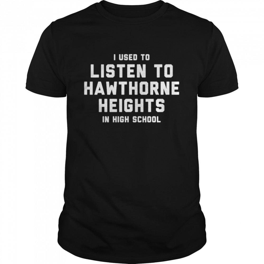 I used to listen to hawthorne heights in high school shirt