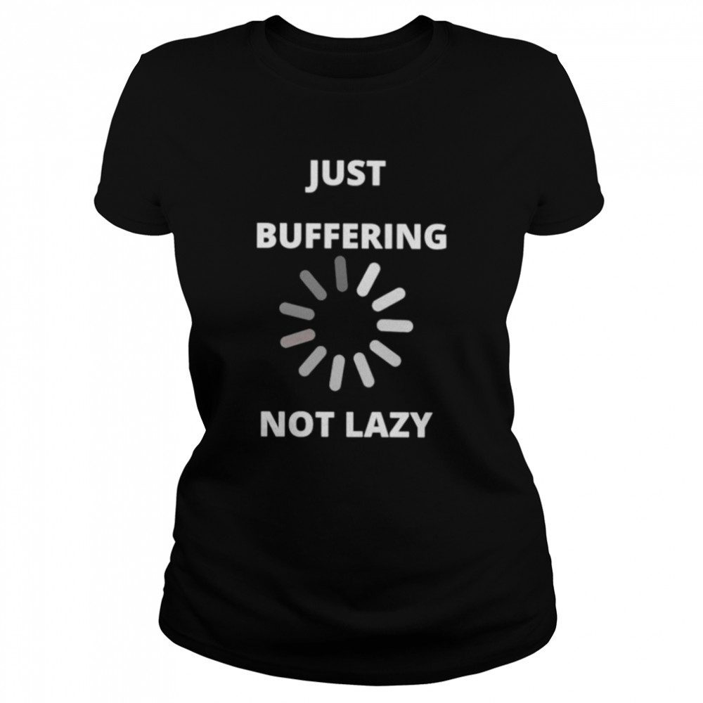 Just buffering not lazy shirt Classic Women's T-shirt