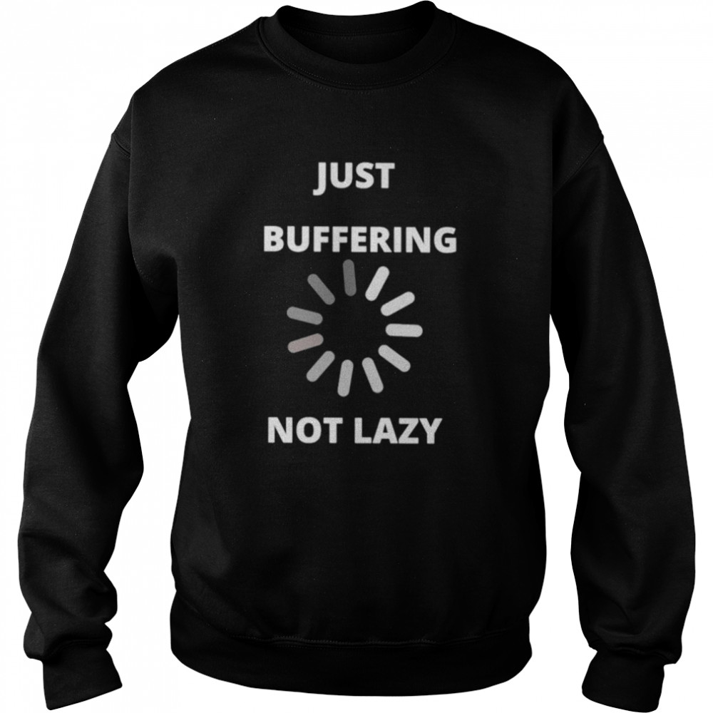 Just buffering not lazy shirt Unisex Sweatshirt