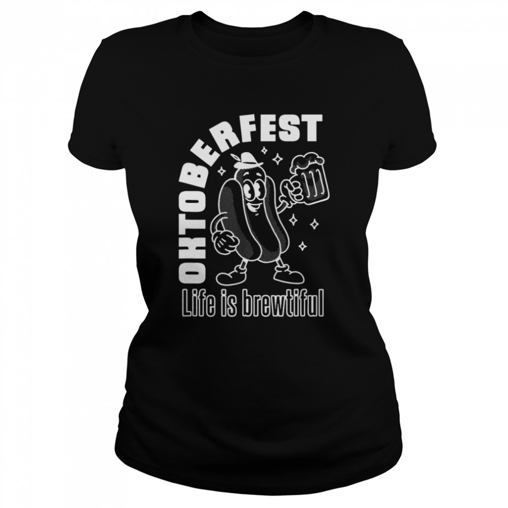 Life is Brewtiful Oktoberfest T- Classic Women's T-shirt