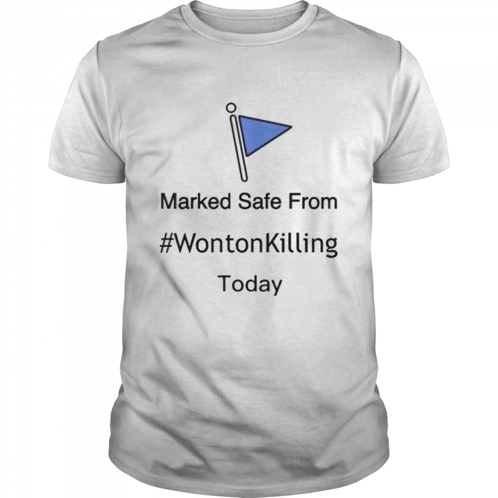 Marked Safe From Wonton Killing Today Shirt