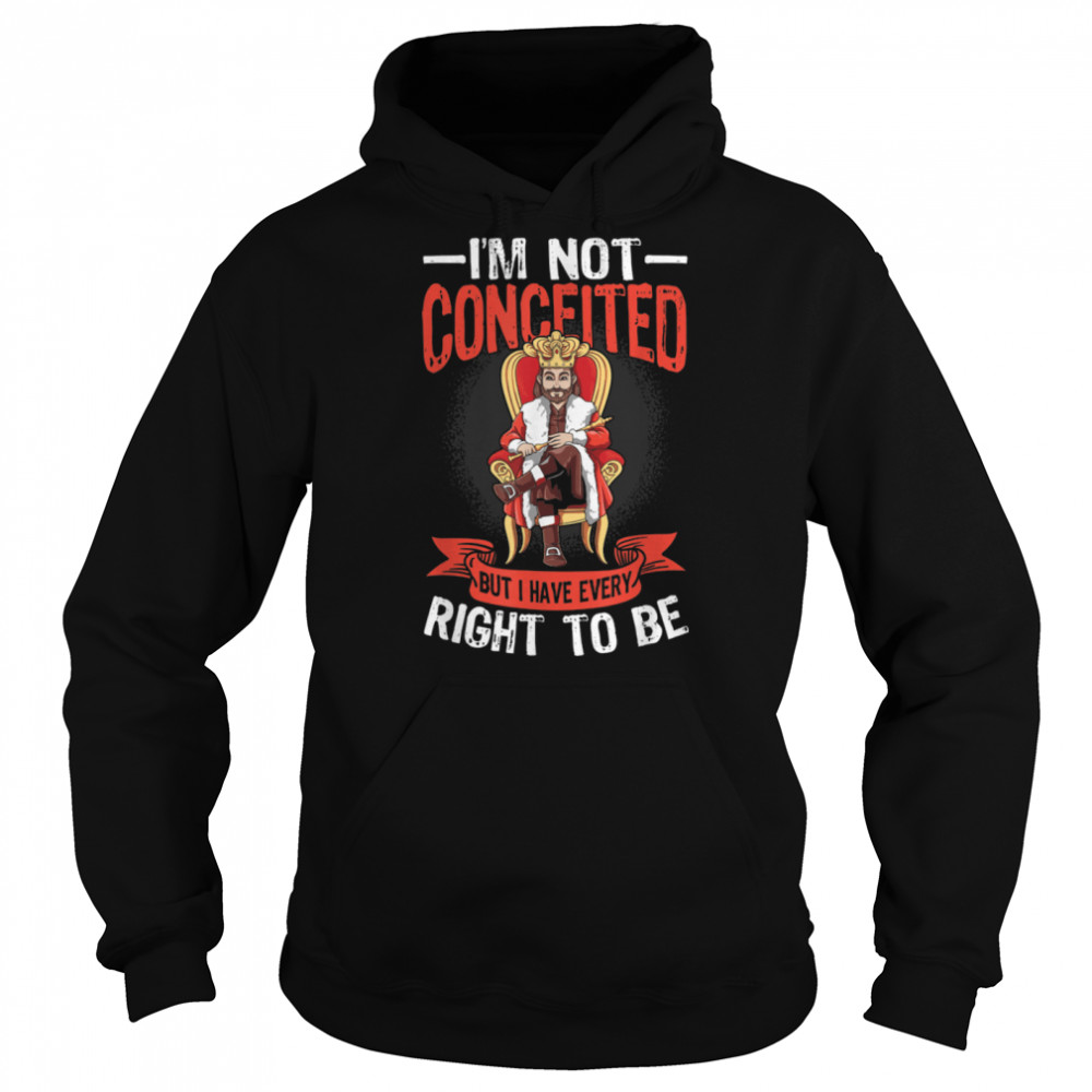 Mens I'm Not Conceited But I Have Every Right To Be T- B0B4PPF99F Unisex Hoodie