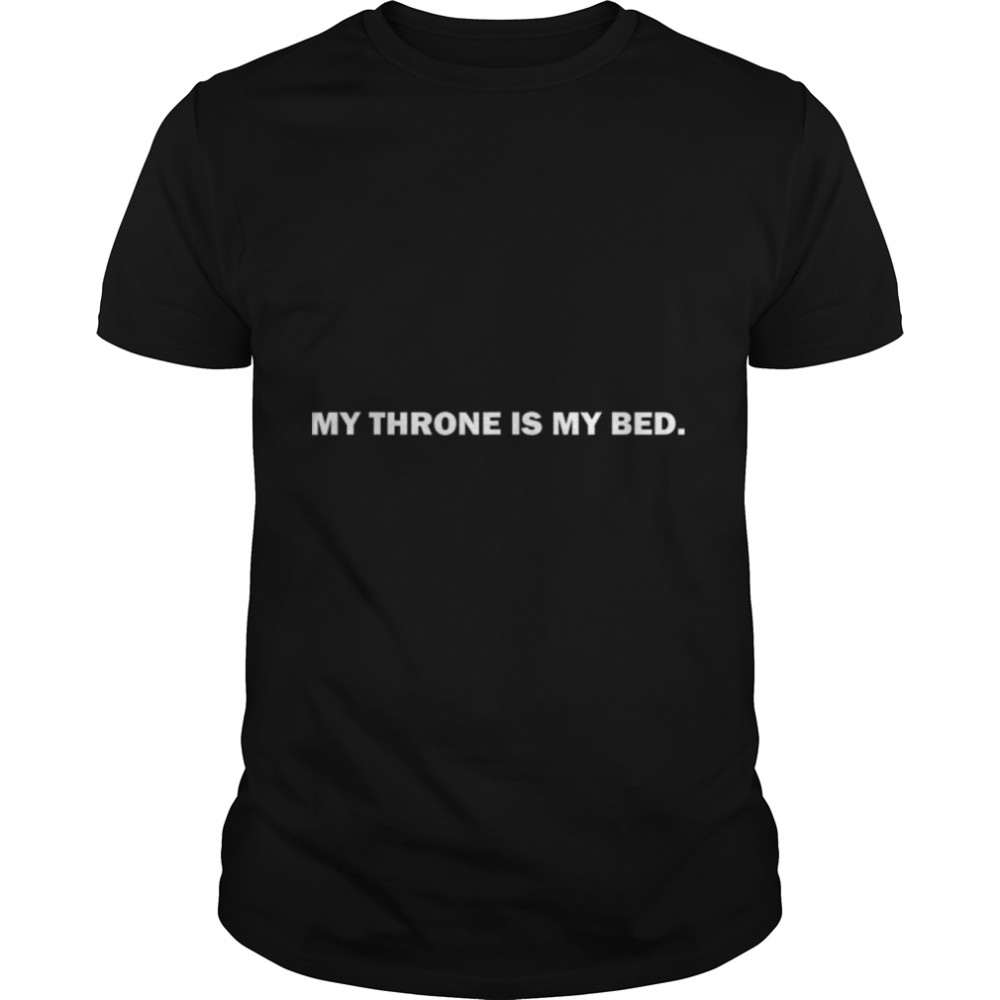 My Throne is my Bed Funny Sarcastic Cool Graphic Hilarious T-Shirt B0B3WLHFNP