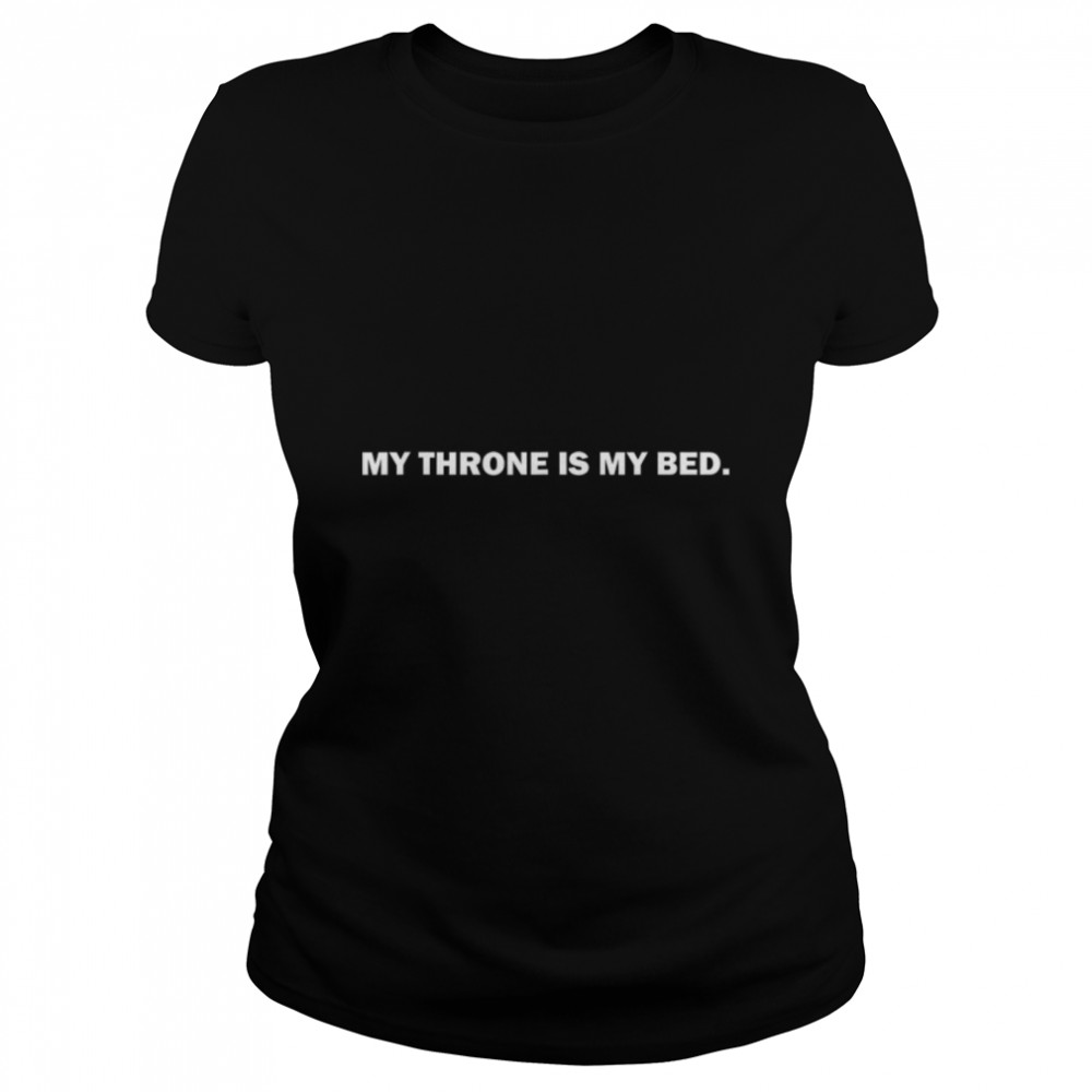 My Throne is my Bed Funny Sarcastic Cool Graphic Hilarious T- B0B3WLHFNP Classic Women's T-shirt