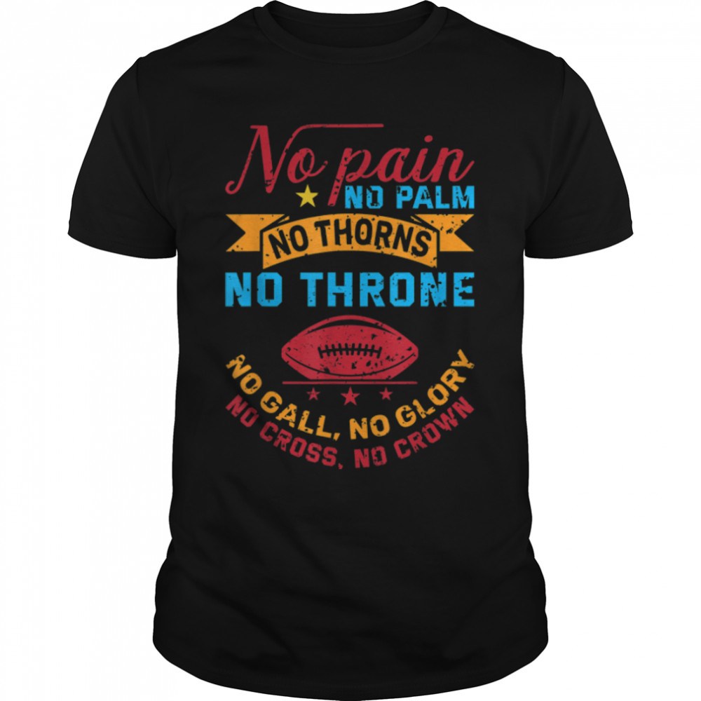No Pain No Palms No Thorns No Thrones Football Coach Gifts T- B0B7SNCQV7 Classic Men's T-shirt