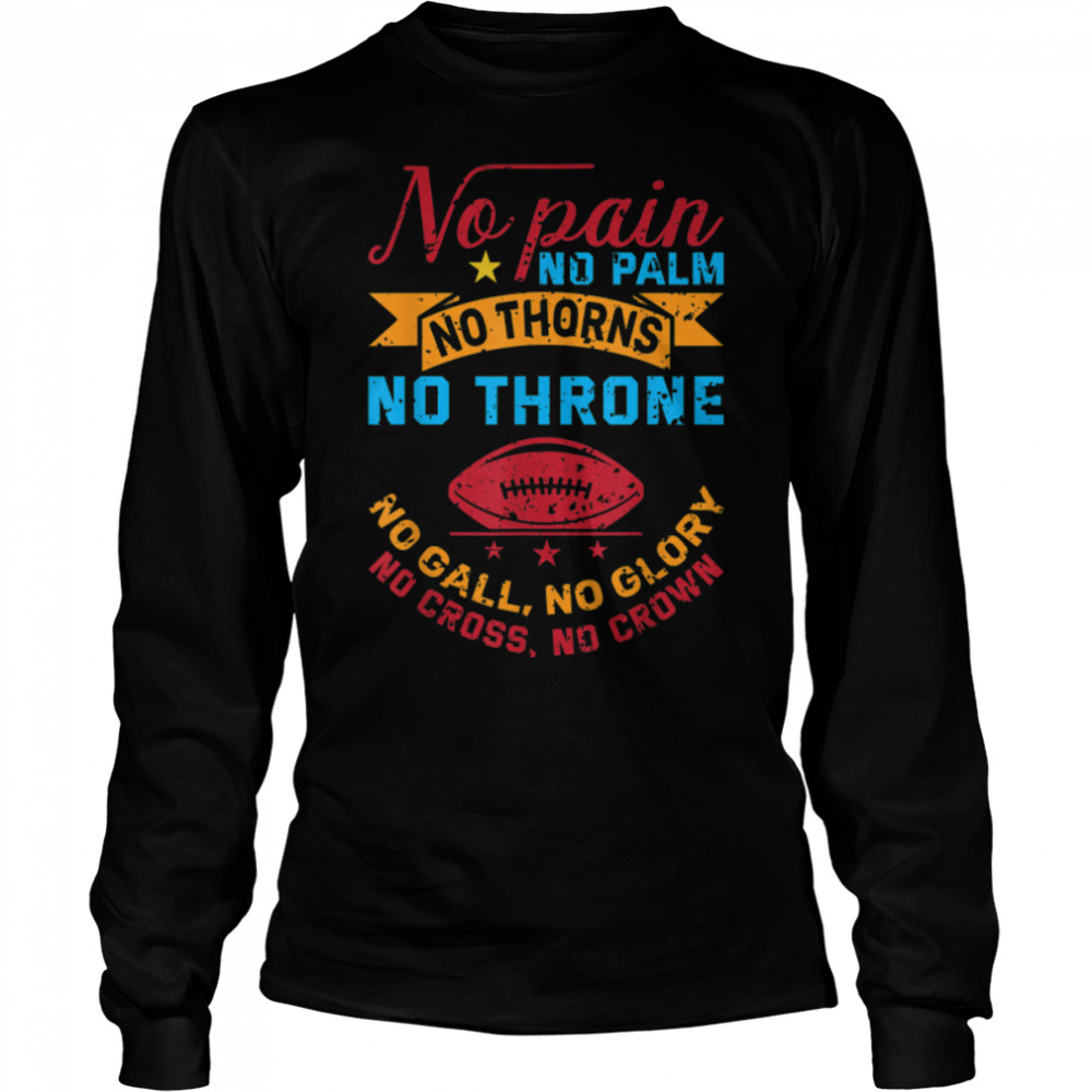 No Pain No Palms No Thorns No Thrones Football Coach Gifts T- B0B7SNCQV7 Long Sleeved T-shirt