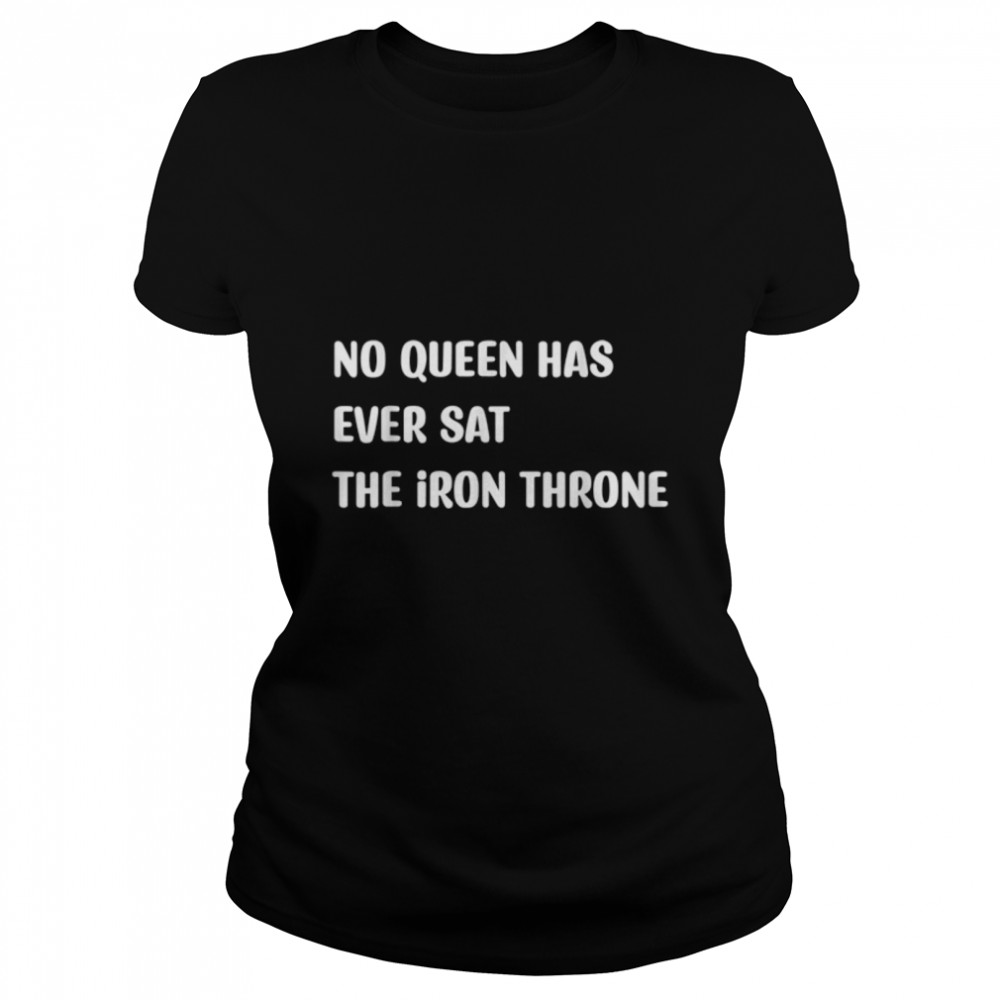 no queen has ever sat the iron throne T- B0BC8L4LHZ Classic Women's T-shirt