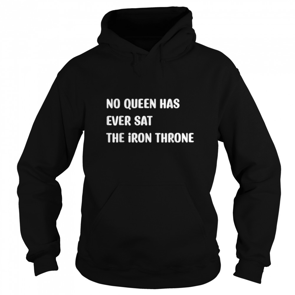 no queen has ever sat the iron throne T- B0BC8L4LHZ Unisex Hoodie