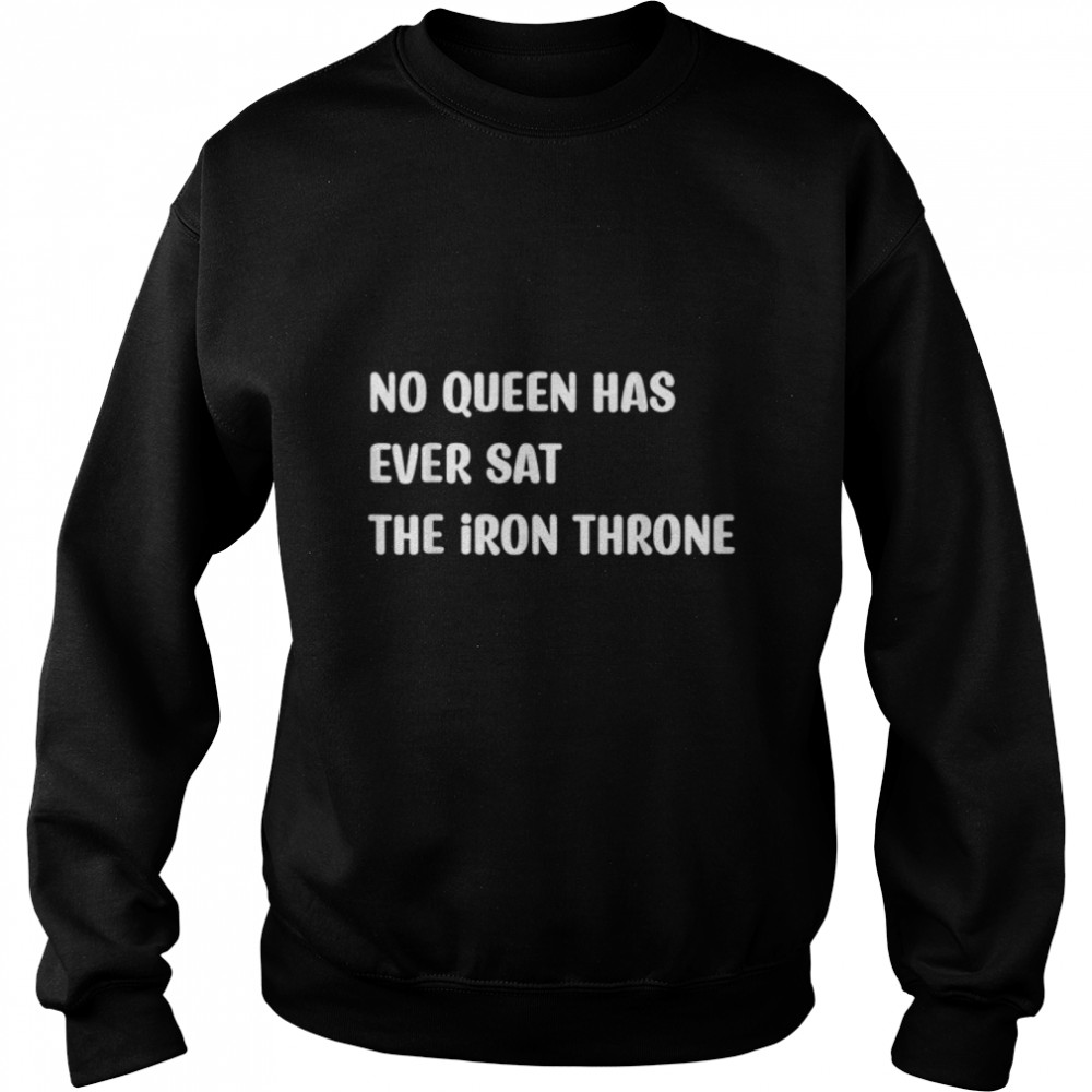 no queen has ever sat the iron throne T- B0BC8L4LHZ Unisex Sweatshirt
