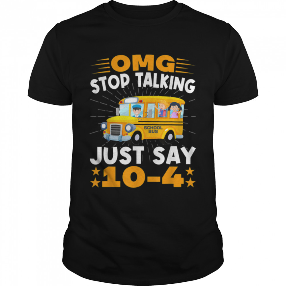 Omg Stop Talking Just Say 10-4 Funny School Bus Driver T-Shirt B0BFD7ZVPB