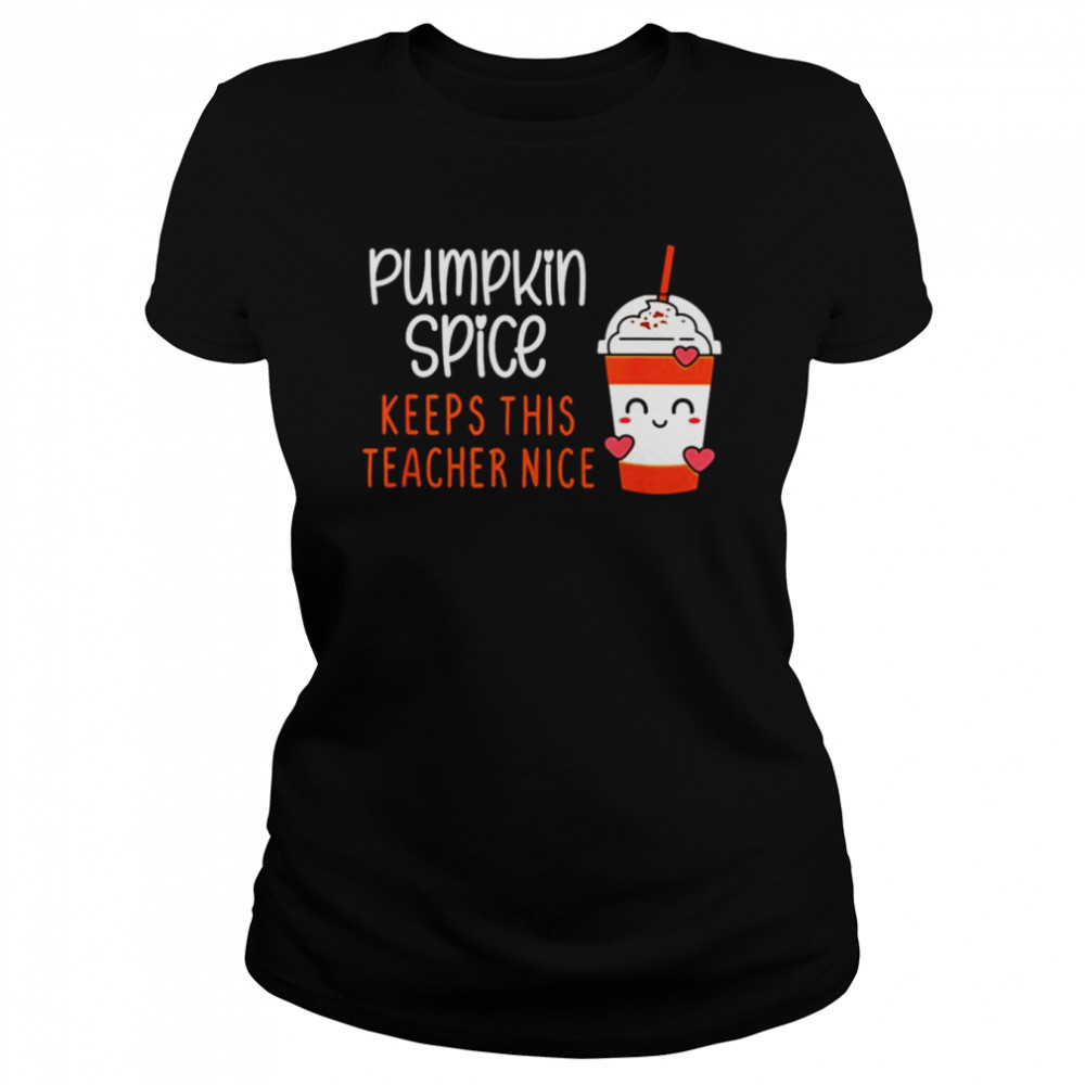 Pumpkin spice keeps this teacher nice shirt Classic Women's T-shirt