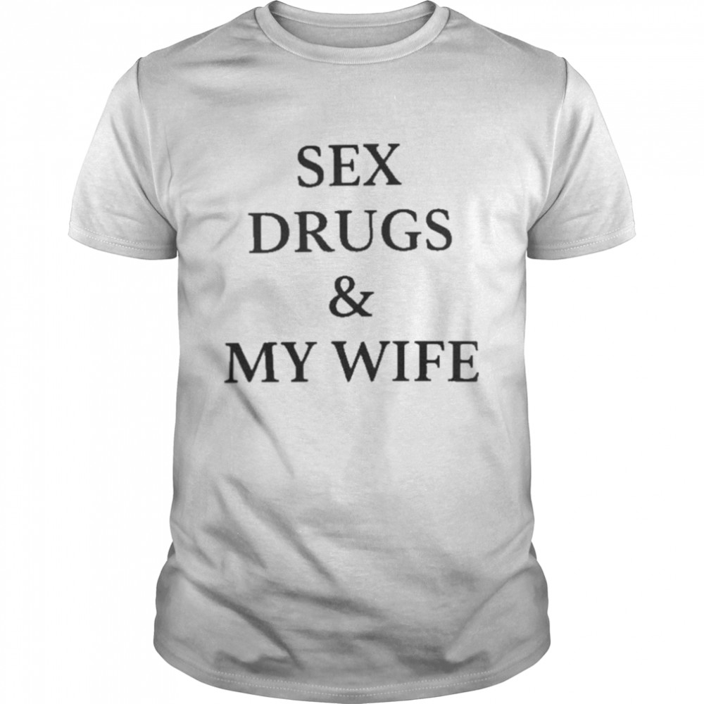 Sex Drugs And My Wife  Classic Men's T-shirt