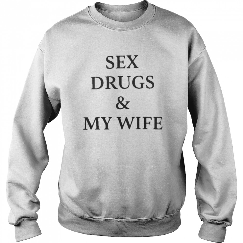 Sex Drugs And My Wife Unisex Sweatshirt