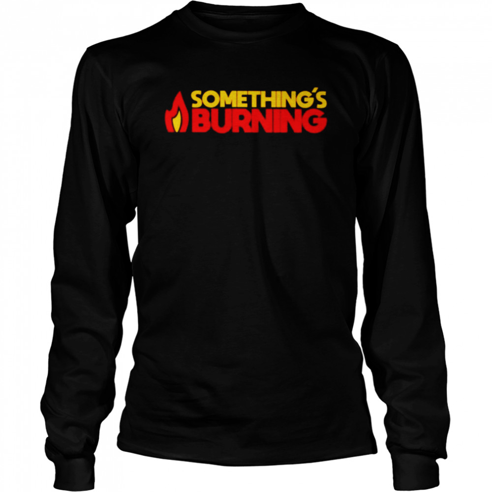 Something’s burning shirt Long Sleeved T-shirt