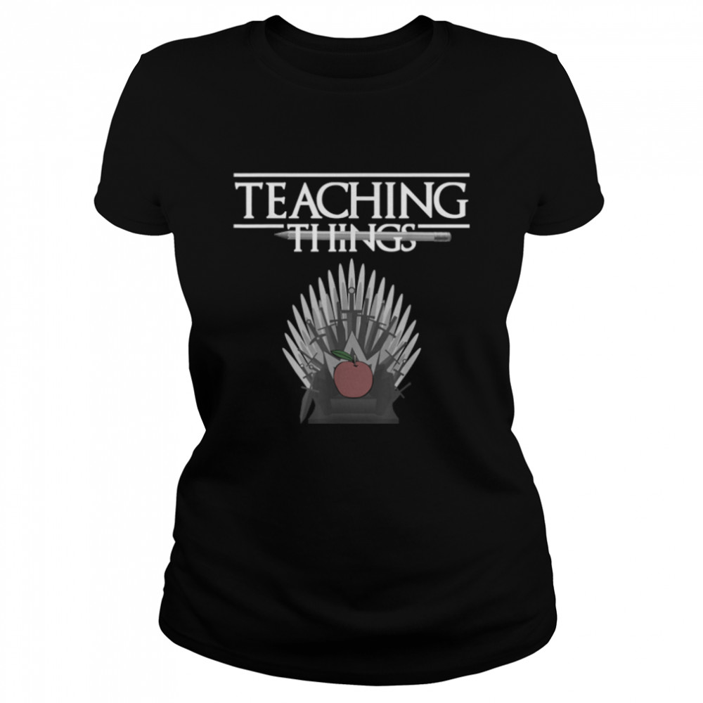 Teaching Things Teacher Back To School Student Learn Throne T- B0B9NQ8NZ1 Classic Women's T-shirt