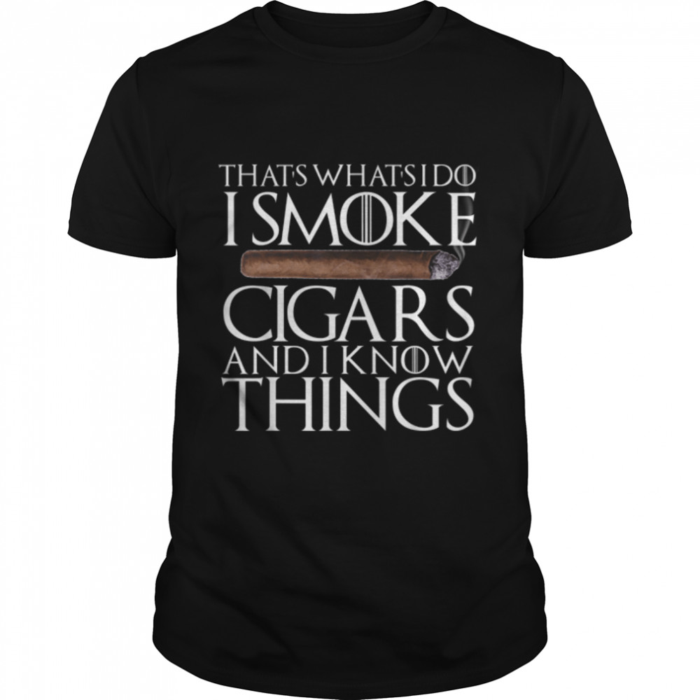 That's What I Do I Smoke Cigars And I Know Things Funny Gift T-Shirt B09QTPZ758
