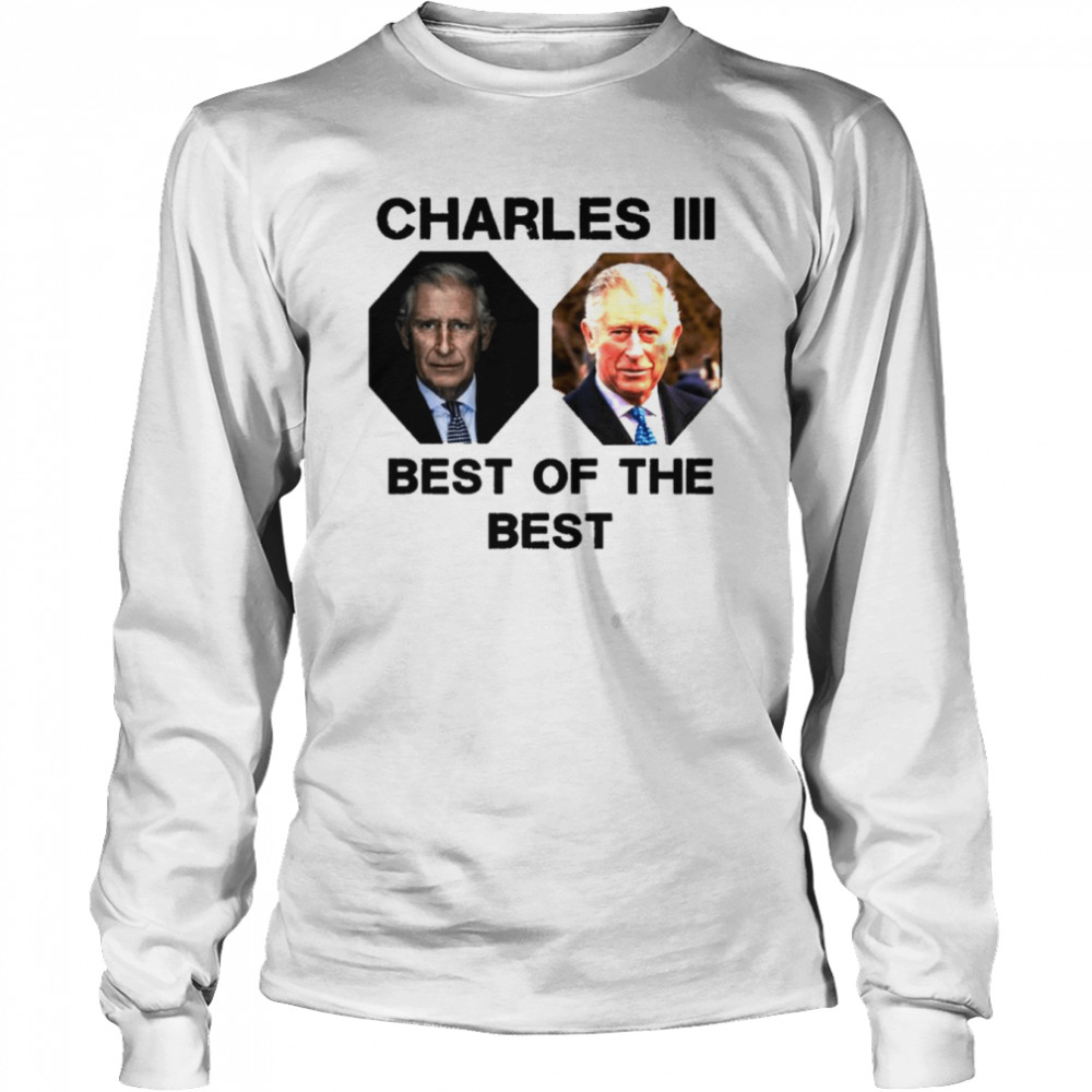 The Best Of The Best King Charles III UK shirt Long Sleeved T-shirt