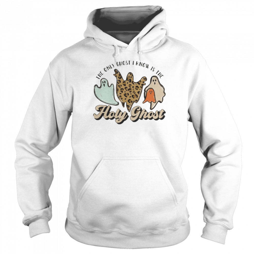 The only ghost i know is the holy ghost shirt Unisex Hoodie