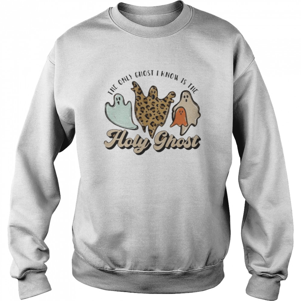 The only ghost i know is the holy ghost shirt Unisex Sweatshirt