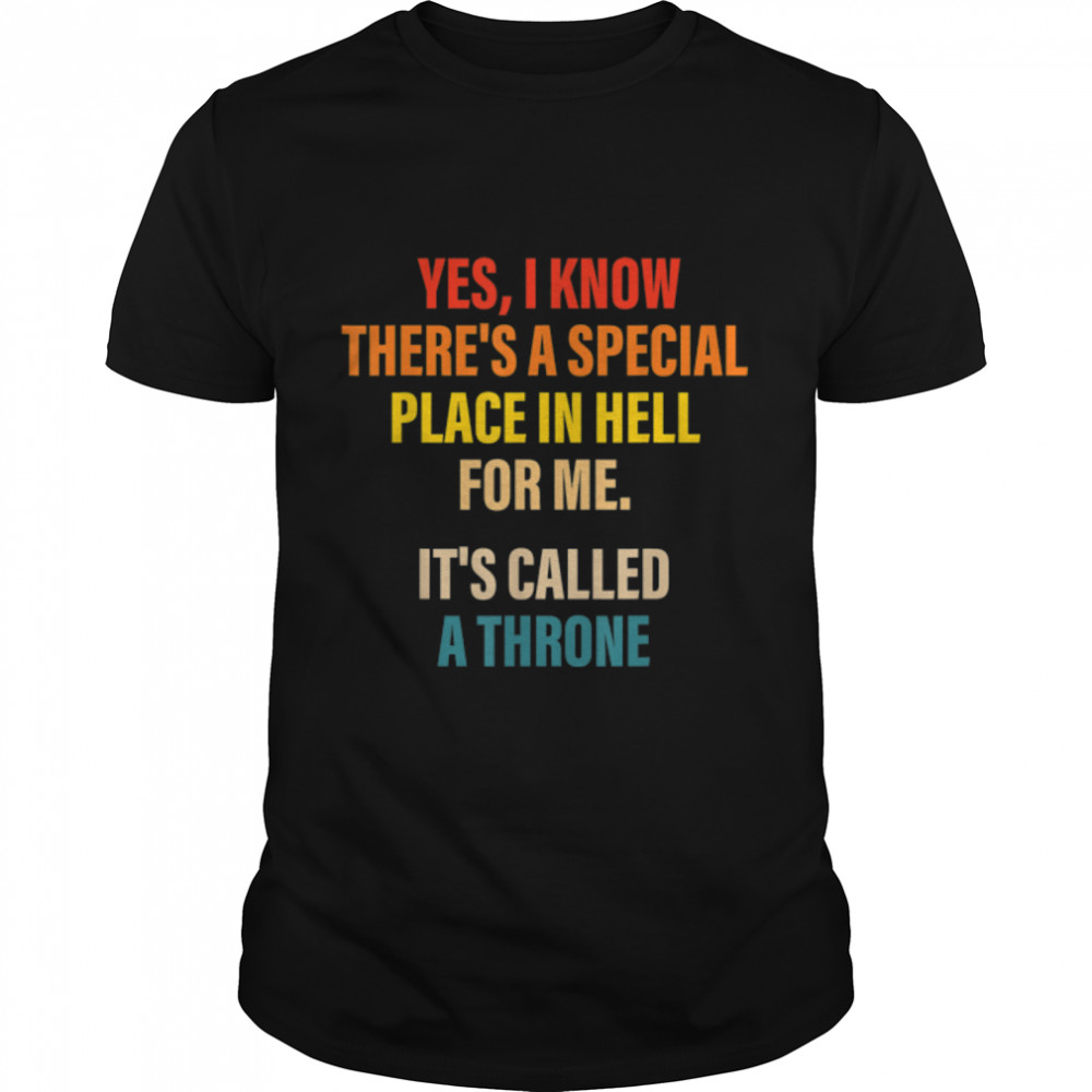 yes, i know there's a special place in hell for me Funny T-Shirt B0B9RNJKWV