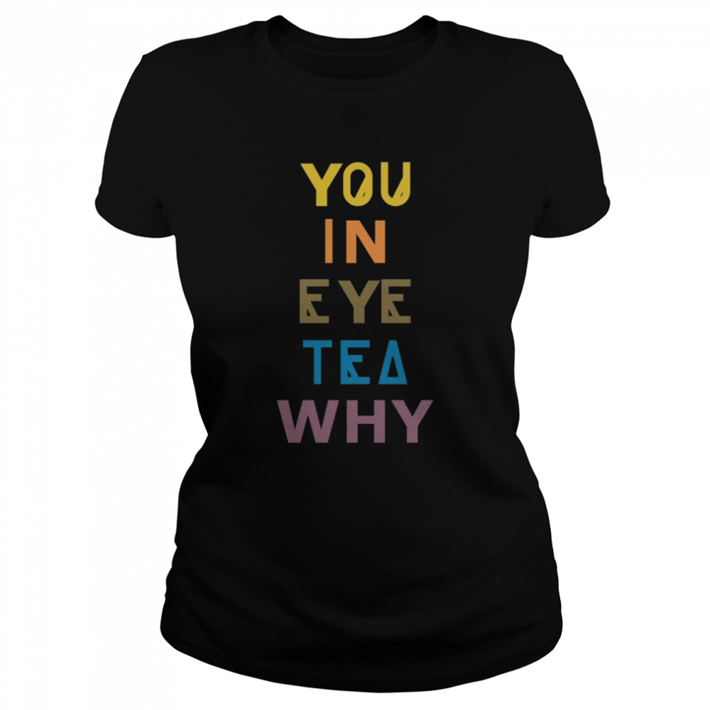 You In Eye Tea Why Thats A Unity shirt Classic Women's T-shirt