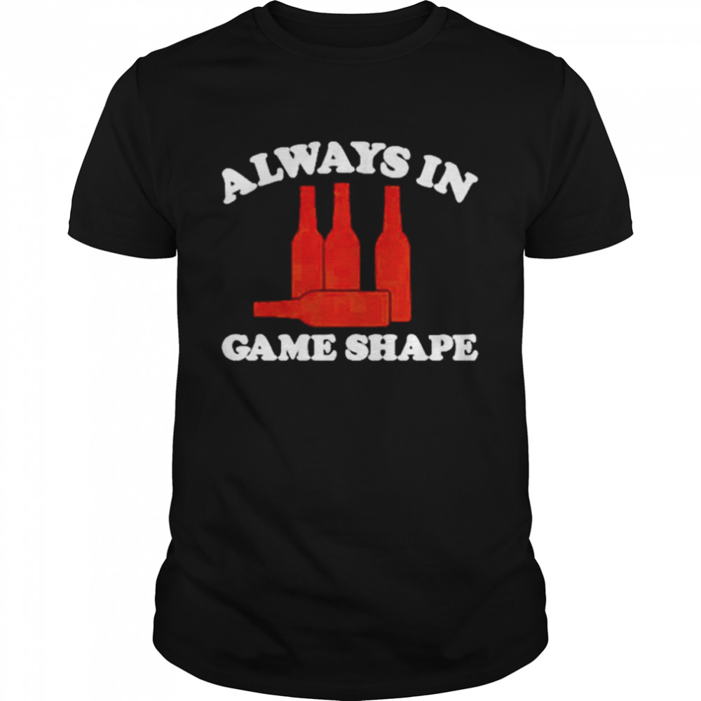 Always in game shape shirt