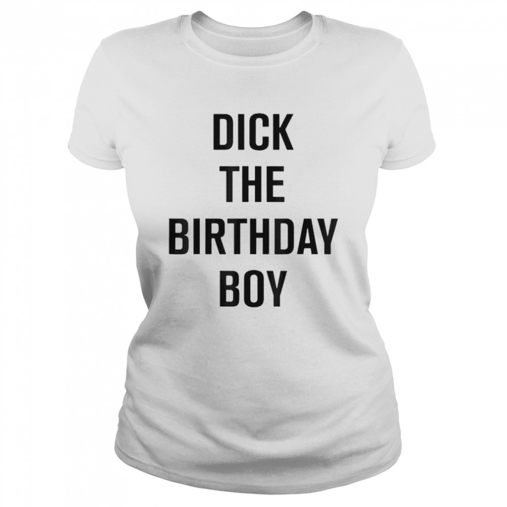 dick the birthday boy shirt Classic Women's T-shirt