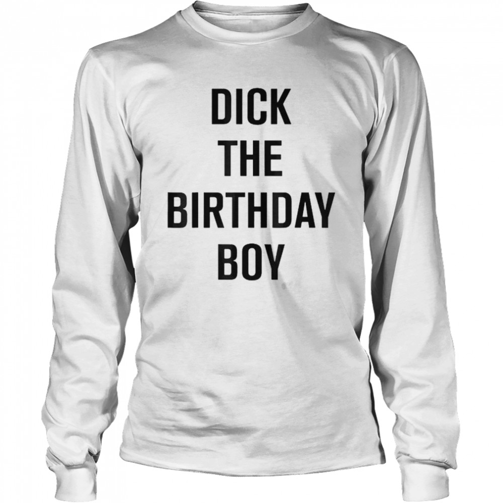 dick the birthday boy shirt Long Sleeved T-shirt