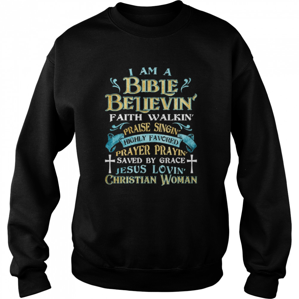 I am a bible believin’ faith walkin’ praise singin’ shirt Unisex Sweatshirt