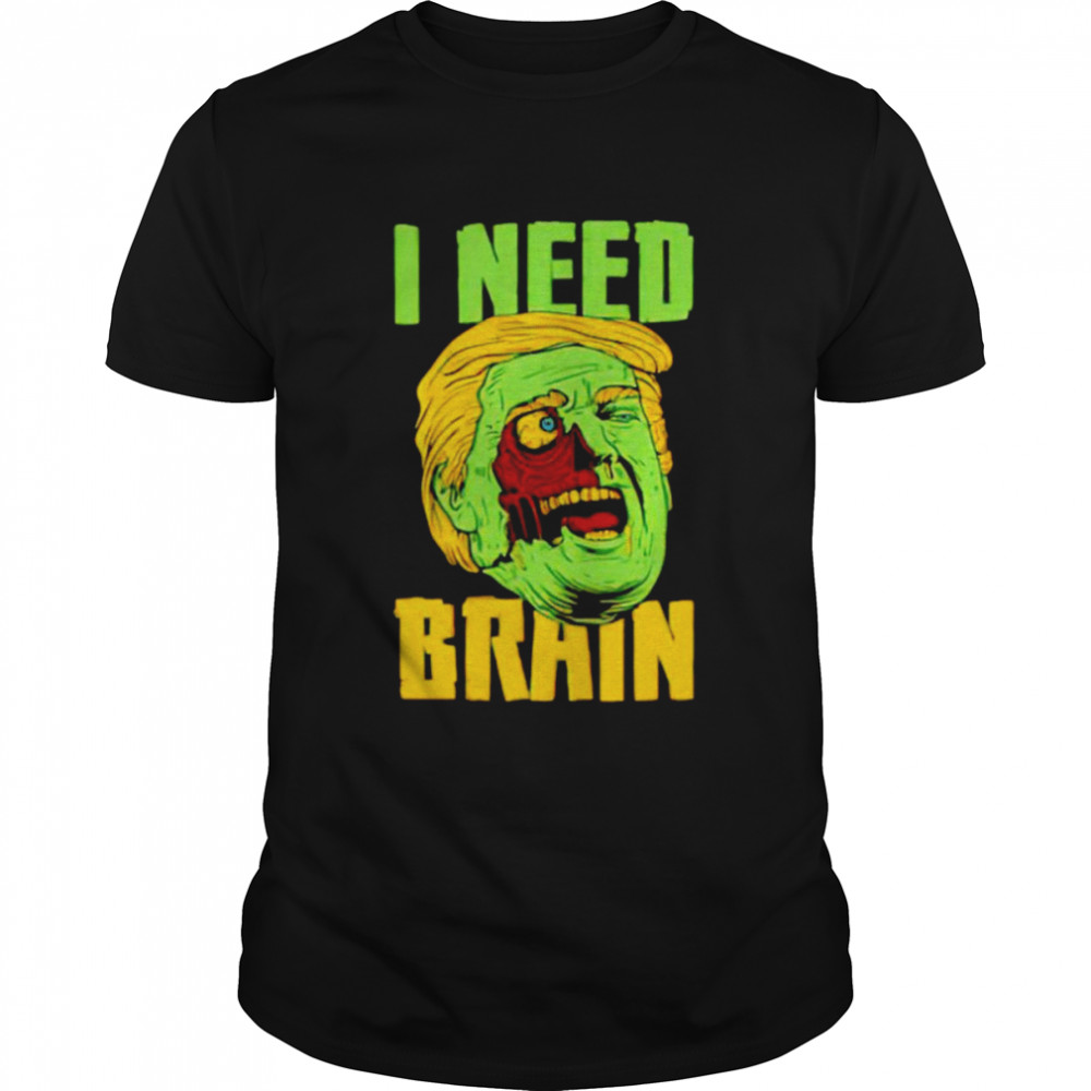 I Need Brain Zombie Trump Halloween Shirt