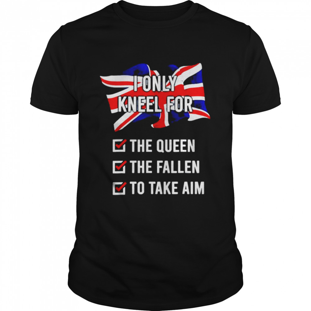 I only kneel for the queen the fallen to take aim unisex T-shirt