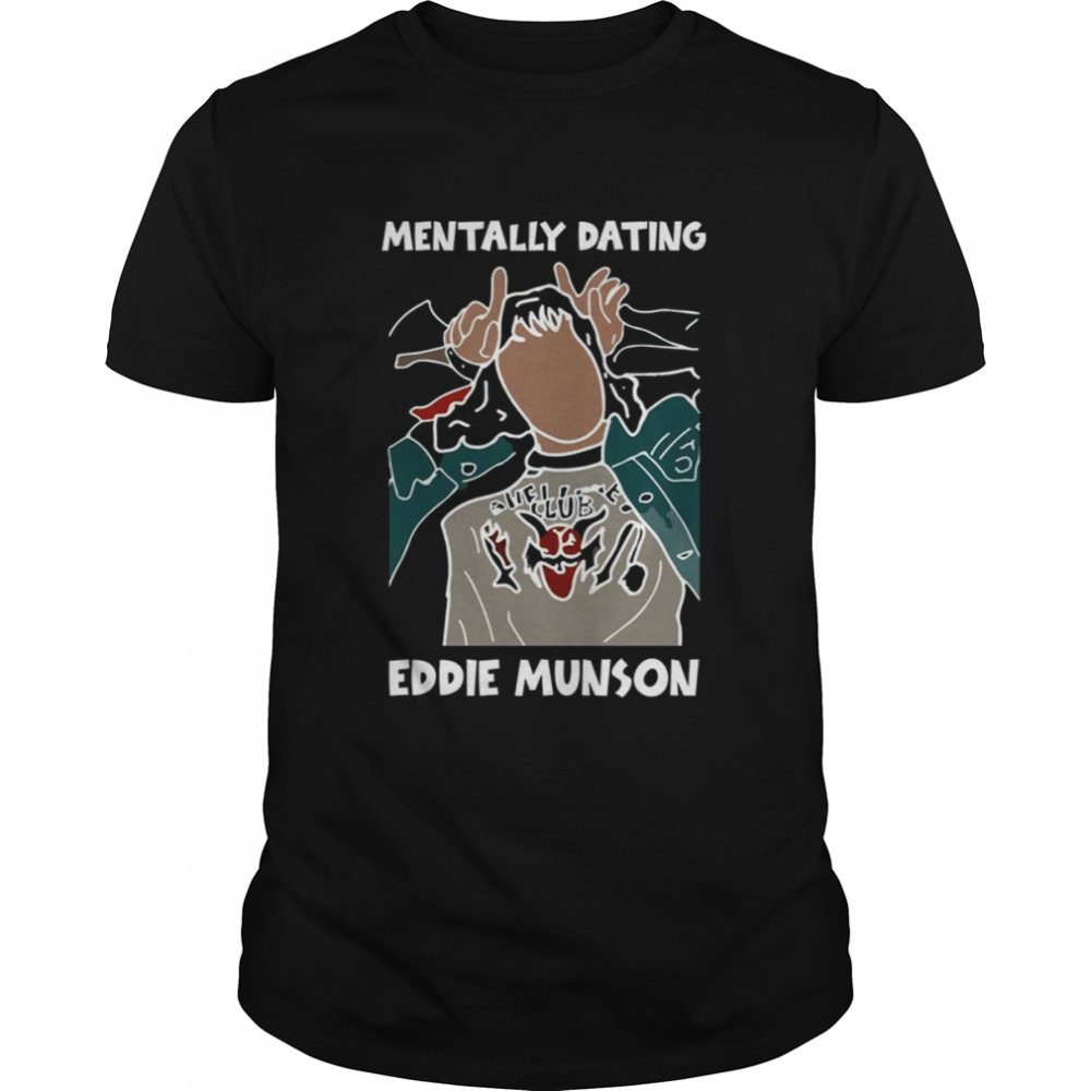 Mentally Dating Eddie Munson 2022 Stranger Things shirt Classic Men's T-shirt