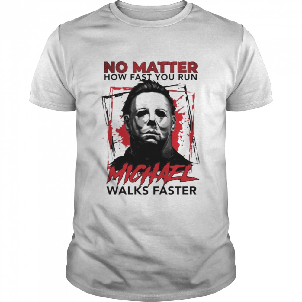 Michael Myers no matter how fast you run michael walks faster unisex T-shirt Classic Men's T-shirt