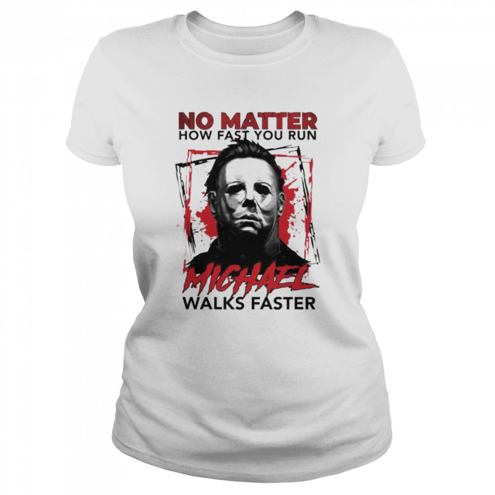 Michael Myers no matter how fast you run michael walks faster unisex T-shirt Classic Women's T-shirt