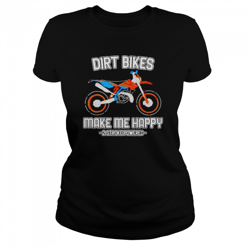 Motocross dirt bikes make me happy 2 stroke powered shirt Classic Women's T-shirt