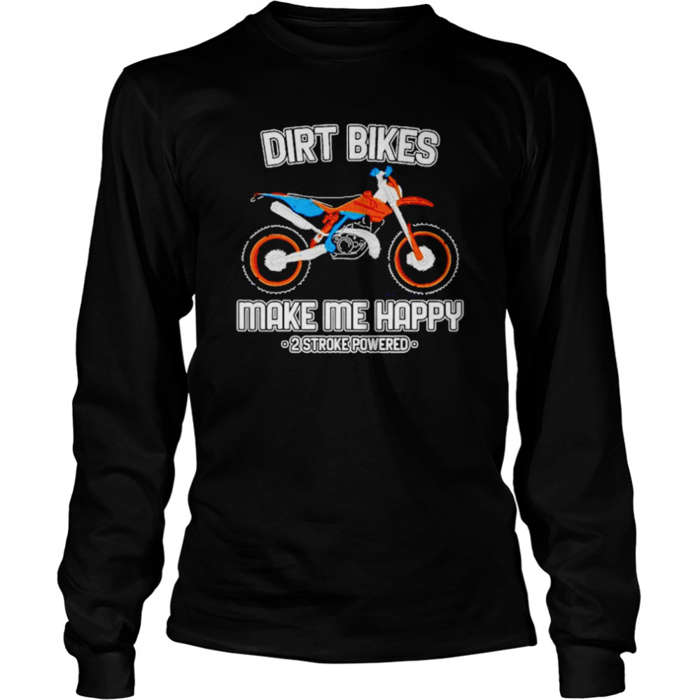 Motocross dirt bikes make me happy 2 stroke powered shirt Long Sleeved T-shirt
