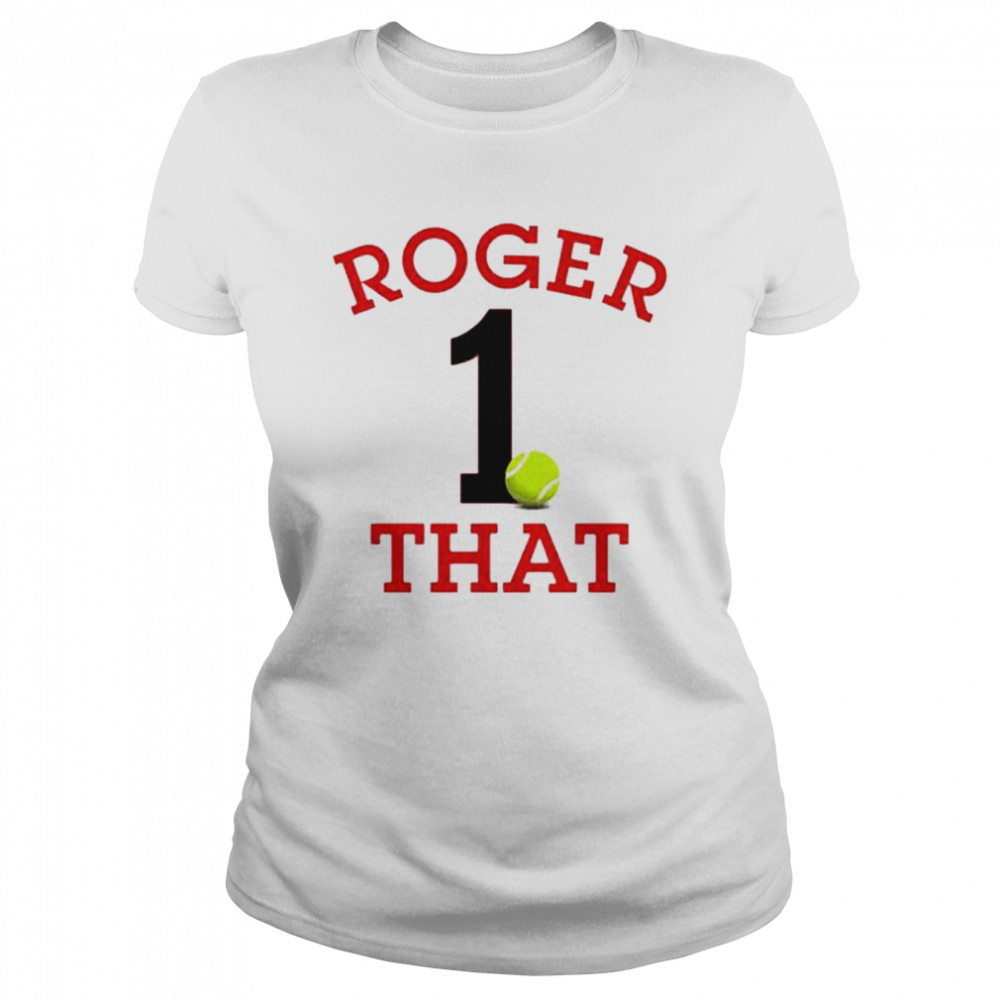 Roger that the number 1 player in the world shirt Classic Women's T-shirt