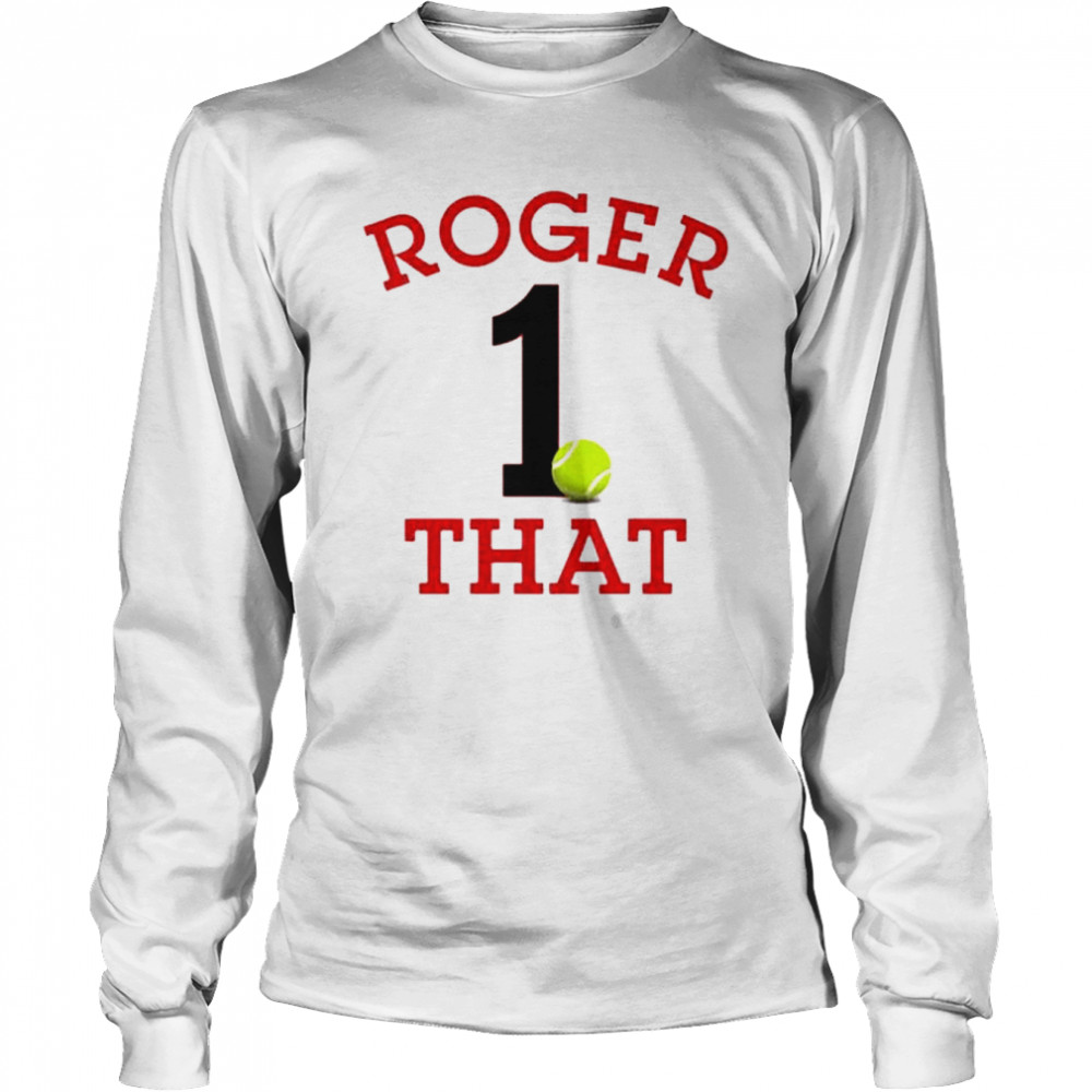 Roger that the number 1 player in the world shirt Long Sleeved T-shirt