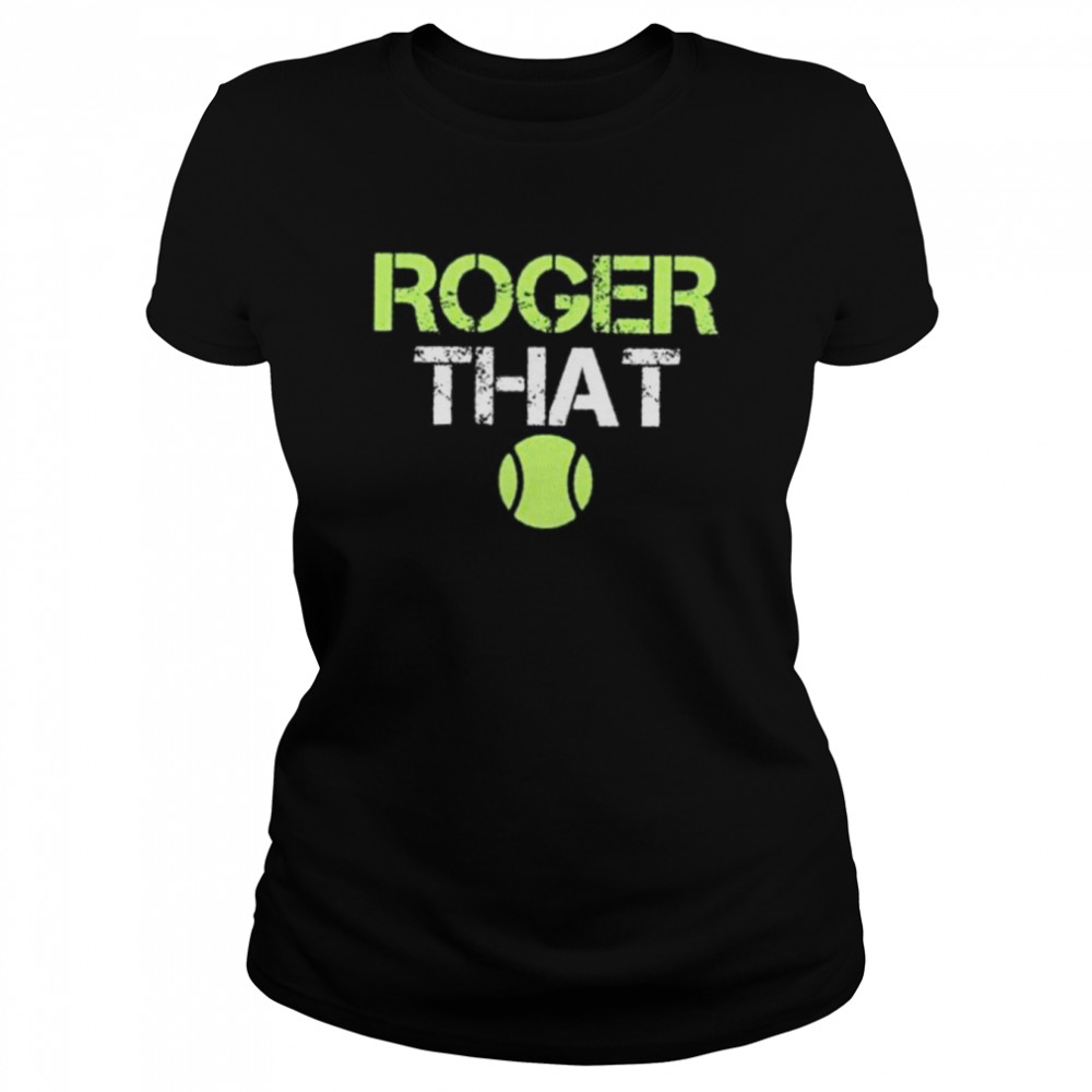 Roger that times tennis legend roger federer announces retirement 2022 shirt Classic Women's T-shirt
