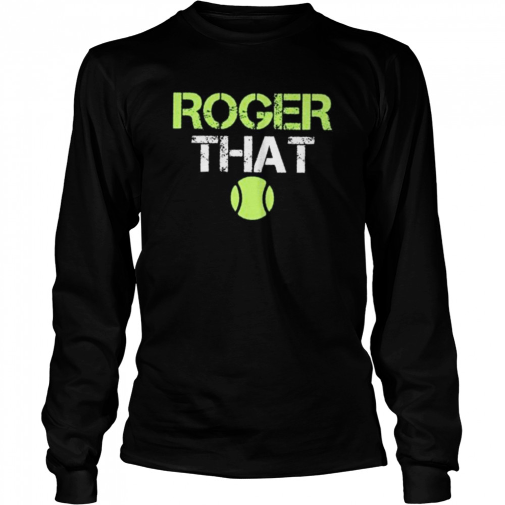 Roger that times tennis legend roger federer announces retirement 2022 shirt Long Sleeved T-shirt