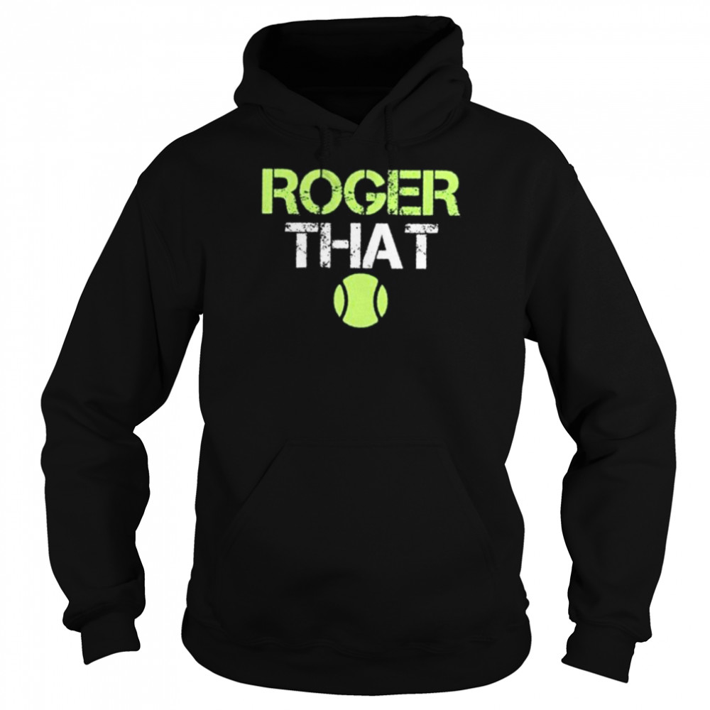 Roger that times tennis legend roger federer announces retirement 2022 shirt Unisex Hoodie