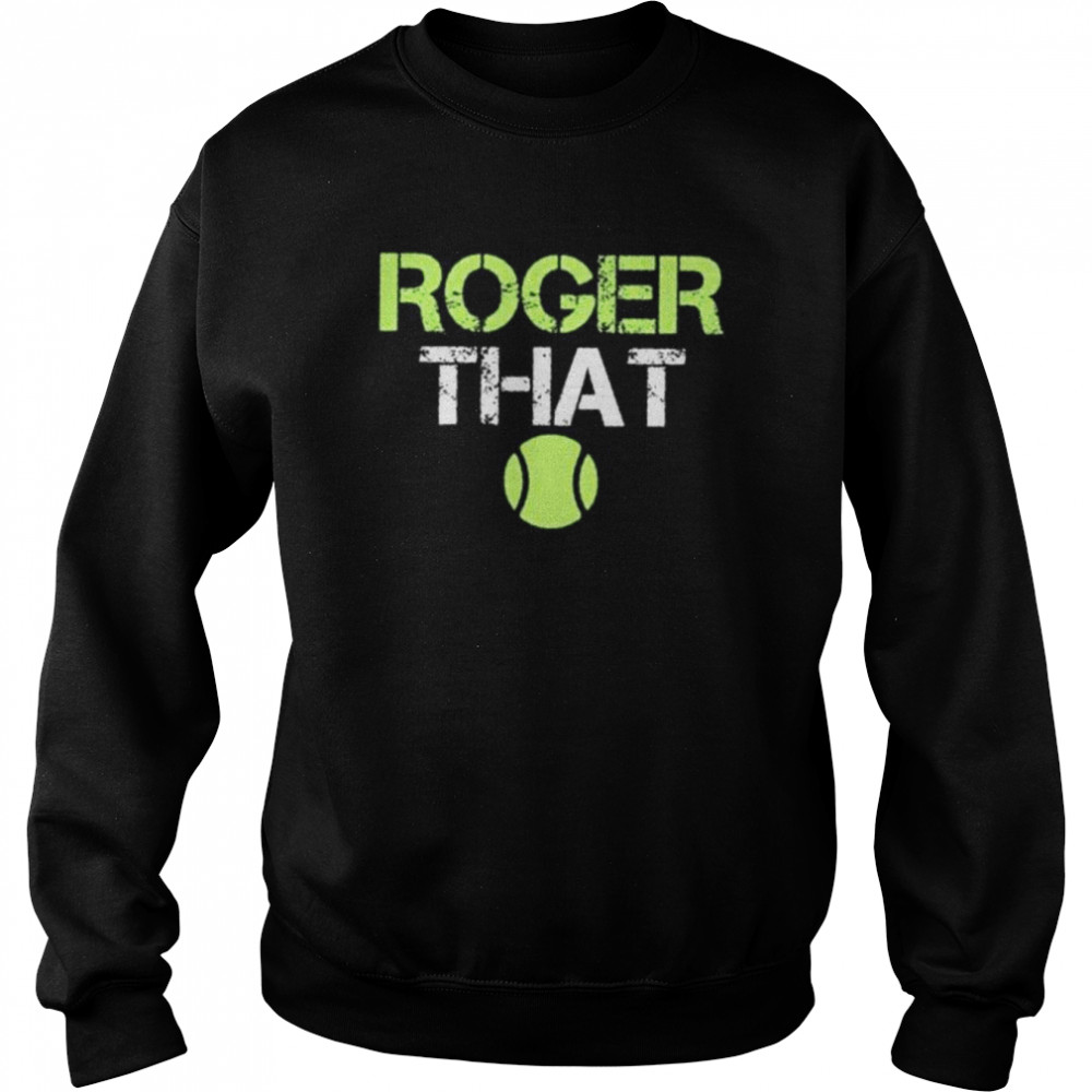 Roger that times tennis legend roger federer announces retirement 2022 shirt Unisex Sweatshirt