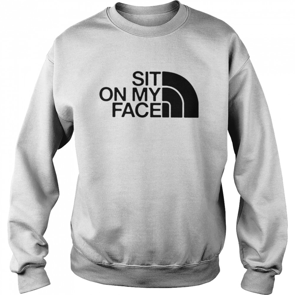 Sit on my face North Face Logo shirt Unisex Sweatshirt