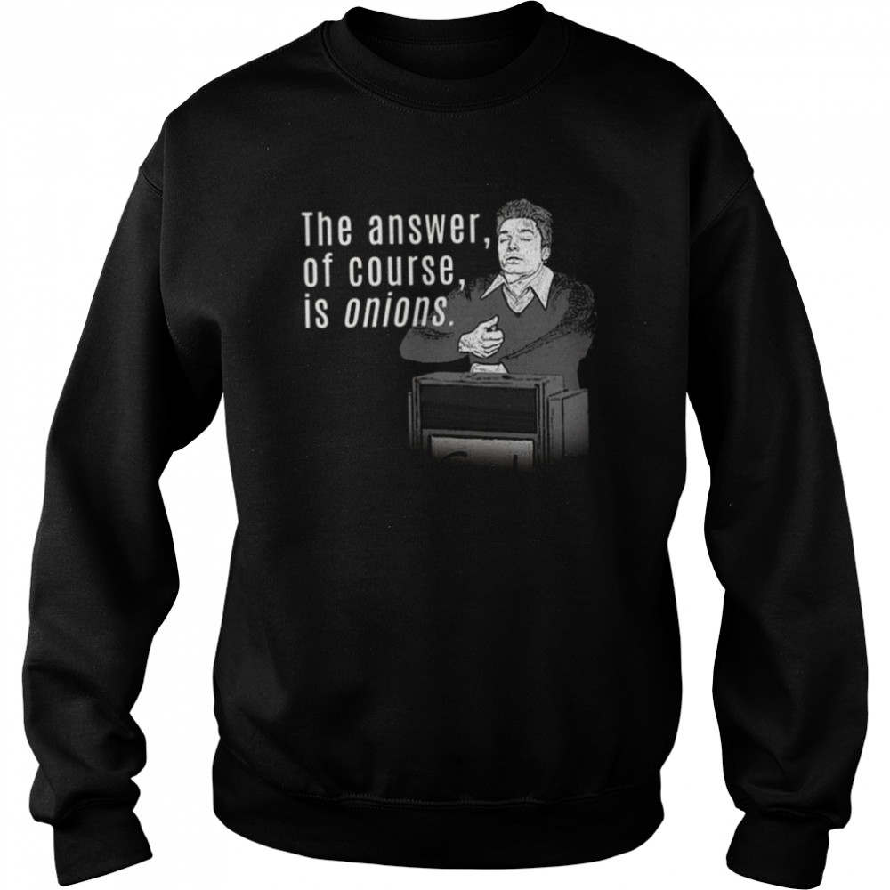The Answer Of Course Is Onions shirt Unisex Sweatshirt