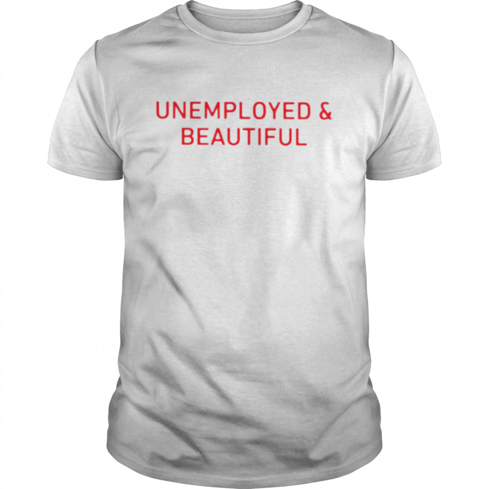Unemployed and beautiful unisex T-shirt