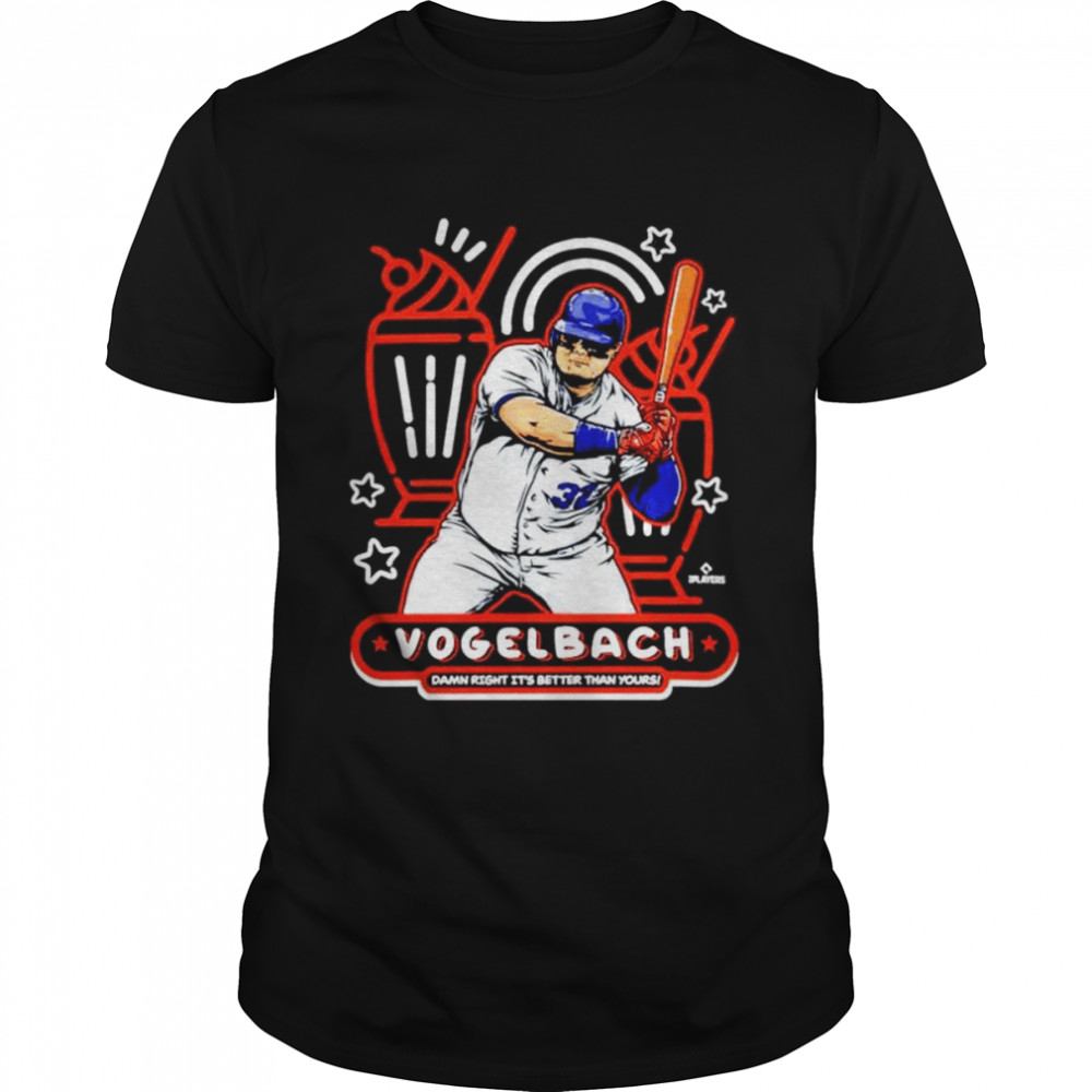Vogelbach Damn Right It’s Better Than Yoursi shirt